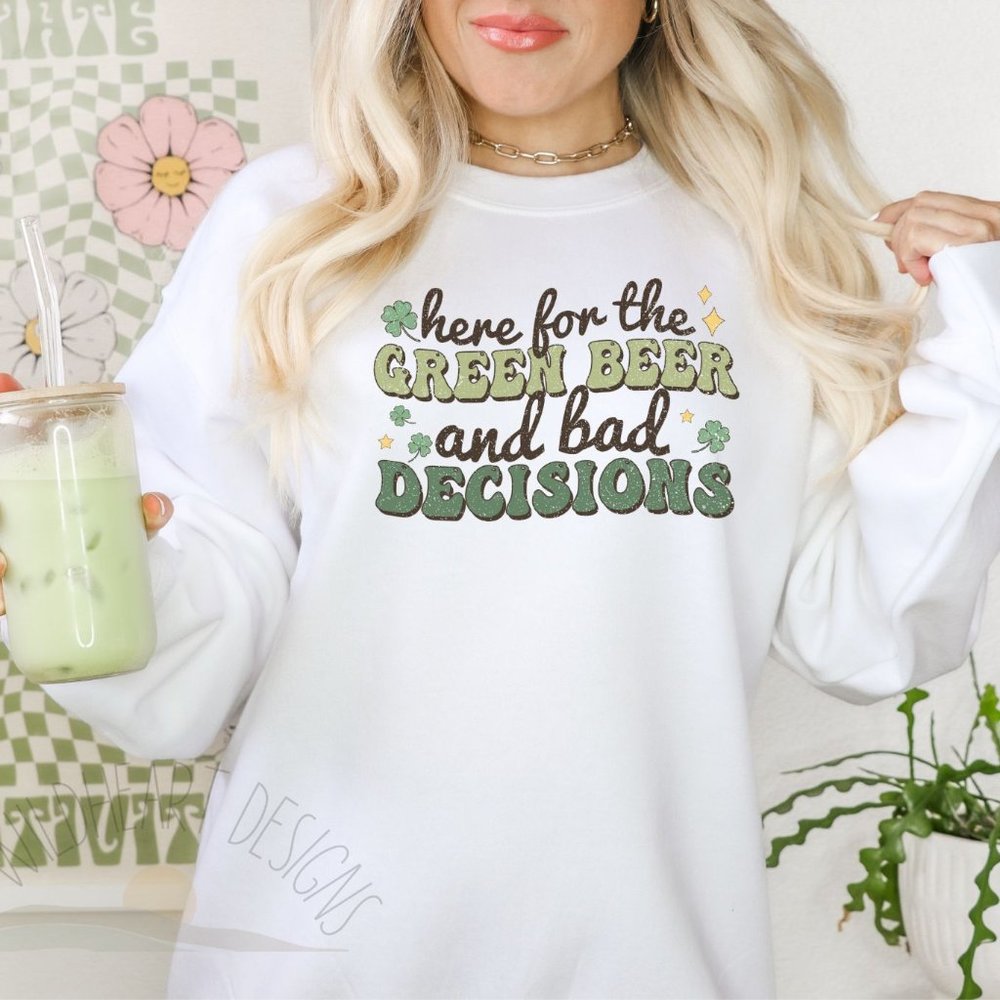 Here For The Green Beer & Bad Decisions St Patrick's Day Sweatshirt